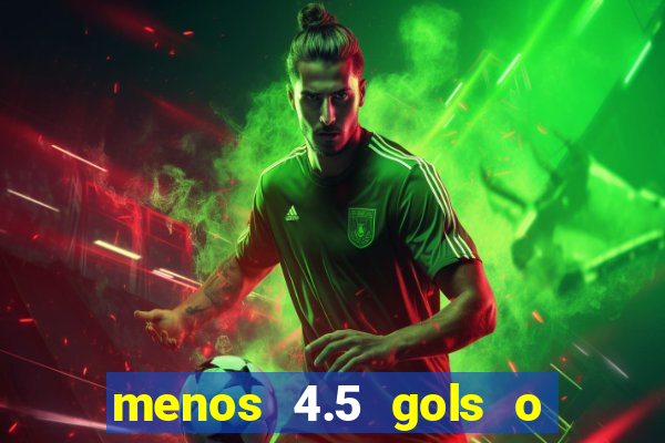 menos 4.5 gols o que significa